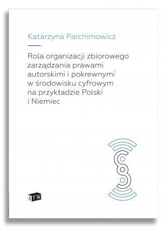 Rola organizacji zbiorowego zarządzania prawami autorskimi i pokrewnymi w środowisku cyfrowym na przykładzie Polski i Niemiec
