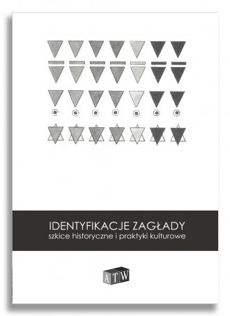 Identyfikacje Zagłady. Szkice historyczne i praktyki kulturowe