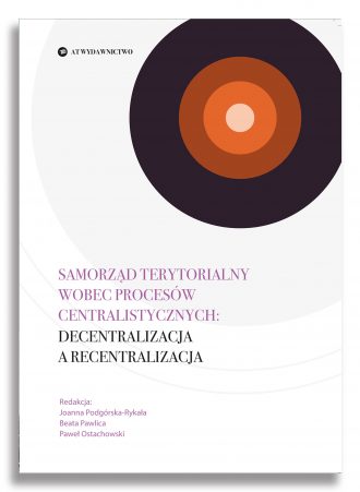 Samorząd terytorialny wobec procesów centralistycznych: decentralizacja a recentralizacja