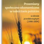 Przemiany społeczno-gospodarcze w rolnictwie polskim Łukasz Kozera w okresie przedakcesyjnym (1990–2004)