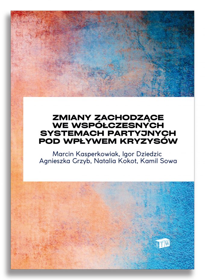 ZMIANY ZACHODZĄCE WE WSPÓŁCZESNYCH SYSTEMACH PARTYJNYCH POD WPŁYWEM KRYZYSÓW ZMIANY ZACHODZĄCE WE WSPÓŁCZESNYCH SYSTEMACH PARTYJNYCH POD WPŁYWEM KRYZYSÓW